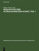 Geschichte Der Altbulgarischen Kunst, Teil 1: Bis Zur Eroberung Des Bulgarischen Reiches Durch Die T�rken 3111253171 Book Cover