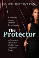 The Protector: A Woman's Journey from the Secret Service to Guarding VIPs and Working in Some of the World's Most Dangerous Places 1734667109 Book Cover