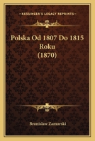 Polska Od 1807 Do 1815 Roku (1870) 1167558979 Book Cover