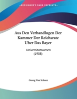 Aus Den Verhandlugen Der Kammer Der Reichsrate Uber Das Bayer: Universitatswesen (1908) 1162302895 Book Cover