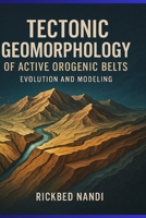TECTONIC GEOMORPHOLOGY OF ACTIVE OROGENIC BELTS: Evolution and Modeling (Physical Geography) B0FFMPD4RR Book Cover