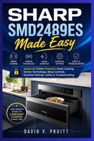 SHARP SMD2489ES Made Easy: Unlock Its Hidden Potential: Smart Cooking, Sensor Technology, Alexa Controls, Essential Settings, Safety & Troubleshooting B0HHYC8G96 Book Cover