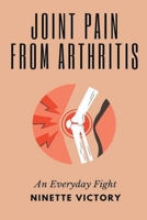 Joint Pain from Arthritis: An Everyday Fight B0C42GB1MX Book Cover