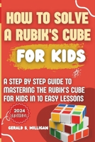 How to Solve a Rubik's Cube for Kids: A step by step guide to mastering the Rubik's Cube for kids in 10 easy lessons B0CS2XYNYG Book Cover