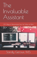 The Invaluable Assistant: 30+ Ways to Demonstrate Your Full Value at Work 0978826981 Book Cover