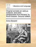 Original sonnets on various subjects; and odes paraphrased from Horace: by Anna Seward. Second edition. 1512129763 Book Cover