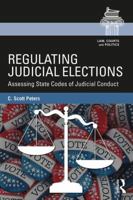 Regulating Judicial Elections: Rules and Norms of Judicial Ethics in State Supreme Court Elections 1138653837 Book Cover