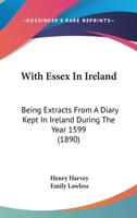 With Essex In Ireland: Being Extracts From A Diary Kept In Ireland During The Year 1599 1437365698 Book Cover