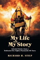 My Life and My Stories: Selected Stories from a Dedicated Fire Fighter/Paramedic/Er Nurse 1664155422 Book Cover