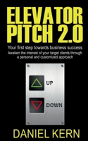 Elevator Pitch 2.0: Your First Step Towards Business Success: Awaken the Interest of Your Target Clients Through a Personal and Customized Approach. 3734789591 Book Cover