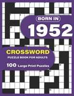 Born In 1952: Crossword Puzzle Book For Adults: Large Print Crossword Puzzles For Adults To Enjoy Holiday Solo time With Word Games A Very Special Gift For Elderly Mums Dad and Seniors Who were Born I B0915N27FS Book Cover