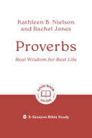 Proverbs: Real Wisdom for Real Life: 8-Session Bible Study (Easy-to-use Bible-study workbook with discussion questions and Leader’s Guide included, great for small groups) (Good Book Guides) 180254187X Book Cover