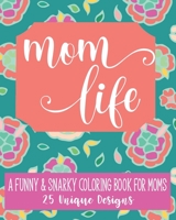 Mom Life: A Fun & Snarky Coloring Book For Moms: 25 Unique Designs B087L37YWB Book Cover