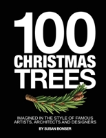 100 CHRISTMAS TREES: Imagined in the style of famous artists, architects and designers B0H51QYHL4 Book Cover
