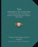 The Address In Surgery: Delivered Before The British Medical Association At Torquay, 1860 1164833057 Book Cover