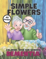 Simple Flowers Dementia Coloring Book For Seniors: Stress Relief Coloring Book For Seniors, Helping For Patient Of Dementia, Alzheimer's, Parkinson's, 40 Simple Pages Relaxation B091GHMRPB Book Cover