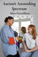 Autism's Astonishing Spectrum: Supporting autistic individuals through family-centered care, personalized learning, and effective communication B0F1Y1HS7V Book Cover