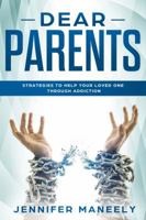 Dear Parents: Strategies to Help Your Loved One Through Addiction 1733353801 Book Cover