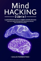 Mind Hacking: 3 Libri in 1: Scopri Tutti i Segreti di Psicologia Nera, Manipolazione Mentale, PNL e Tecniche di Persuasione 1802865535 Book Cover