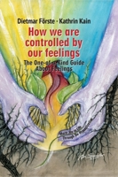 How we are controlled by our feelings: The One-of-a-Kind Guide About Feelings 3347152158 Book Cover