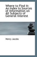 Where to Find it: An Index to Sources of Information on All Subjects of General Interest 1113370858 Book Cover