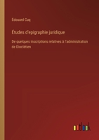 Études d'epigraphie juridique: De quelques inscriptions relatives à l'administration de Dioclétien 3385020948 Book Cover