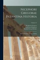Nicephori Gregorae Byzantina Historia: Graece Et Latine, Volume 1; Volume 25 1016585438 Book Cover