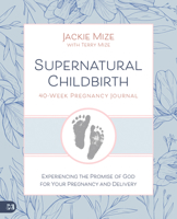Supernatural Childbirth 40Week Pregnancy Journal: Experiencing the Promise of God for Your Pregnancy and Delivery 1667509284 Book Cover