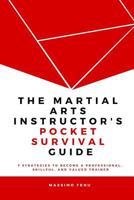The Martial Arts Instructor's Pocket Survival Guide: 7 Strategies to Become a Professional, Skillful, and Valued Trainer by Changing Your Approach to Martial Arts Practice and Teaching. 1542518067 Book Cover