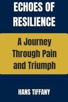 ECHOES OF RESILIENCE: A Journey Through Pain and Triumph B0CNNDRK1R Book Cover