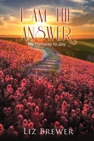 I Am the Answer: My Pathway to Joy B0875Z66MM Book Cover