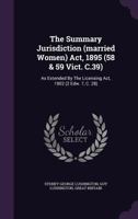 The Summary Jurisdiction (married Women) Act, 1895 (58 & 59 Vict. C.39): As Extended By The Licensing Act, 1902 (2 Edw. 7, C. 28)... 1277031886 Book Cover