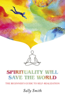Spirituality Will Save the World: The Beginner's Guide to Self-Realization 1789048079 Book Cover