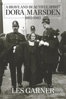 A Brave and Beautiful Spirit: Dora Marsden (1882 – 1960) 1944651144 Book Cover