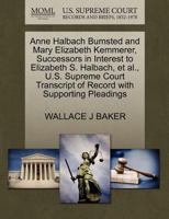 Anne Halbach Bumsted and Mary Elizabeth Kemmerer, Successors in Interest to Elizabeth S. Halbach, et al., U.S. Supreme Court Transcript of Record with Supporting Pleadings 1270404539 Book Cover