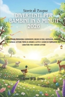 Storie di Pasqua divertenti per bambini in 5 minuti 2026: Avventure primaverili commoventi, ricche di fede, gentilezza, momenti in famiglia, letture ... e lezioni di formazione (Italian Edition) B0GQX6KBNX Book Cover
