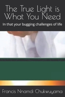 The True Light is What You Need: In that your bugging challenges of life B08T3Z11RK Book Cover