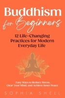 Buddhism for Beginners: 12 Life-Changing Practices for Modern Everyday Life - Easy Ways to Reduce Stress, Clear Your Mind, and Achieve Inner Peace (Mindful Living Path) B0F63FD24M Book Cover