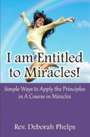 I am Entitled to Miracles! Simple Ways to Apply the Principles in A Course in Miracles 1300945281 Book Cover