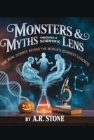 Monsters & Myths Through a Scientific Lens: The Real Science Behind the World’s Scariest Legends B0FY1TL4X8 Book Cover