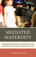 Mediated Maternity: Contemporary American Portrayals of Bad Mothers in Literature and Popular Culture 1498516475 Book Cover