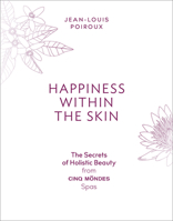 Happiness Within the Skin: The Secrets of Holistic Beauty from Cinq Mondes Spas 1419733265 Book Cover