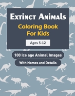 Extinct Animals Coloring Book For Kids: 100 Ice age Animal Images B08VYLP186 Book Cover