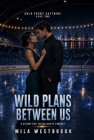 Wild Plans Between Us: A Steamy Fake Dating Hockey Romance (Cold Front Captains) B0HBQZ3NZH Book Cover