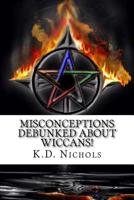 Misconceptions Debunked About Wiccans!: Remove the ignorance and breed tolerance 1516874269 Book Cover