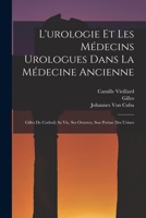 L'urologie Et Les Médecins Urologues Dans La Médecine Ancienne: Gilles De Corbeil; Sa Vie, Ses Oeuvres, Son Poème Des Urines 1015836887 Book Cover