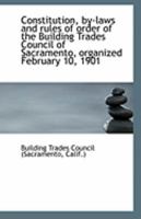 Constitution, by-laws and rules of order of the Building Trades Council of Sacramento, organized Feb 0526500239 Book Cover