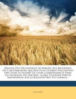 Origine Des Dcouvertes Attribues Aux Modernes. O L'On Dmontre Que Nos Plus Clbres Philosophes Ont Puis La Plupart de Leurs Connoissances Dans Les Ouvrages Des Anciens, ... Par M. L. Dutens, ... Troisi 1143184564 Book Cover