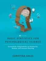 Basic Statistics for Psychological Science: Successfully Using Statistics to Summarize, Analyze, and Interpret Meaning 179356096X Book Cover