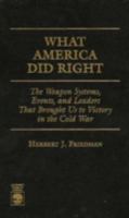 What America Did Right: The Weapon Systems, Events, and Leaders That Brought Us to Victory in the Cold War 0761801553 Book Cover
